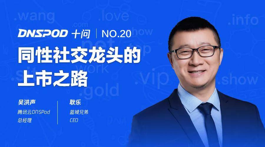 dnspod十问耿乐:同性社交龙头的上市之路_blued