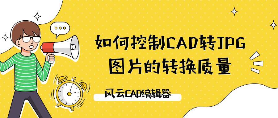 如何控制cad转jpg图片的转换质量用这个办法就够了