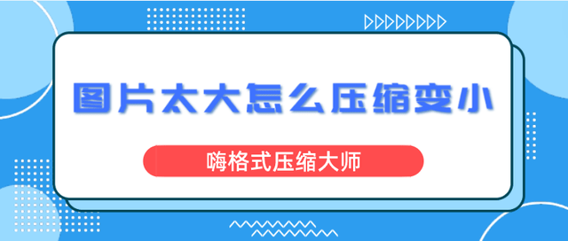 图片太大怎么压缩变小？教你简单的压缩办法