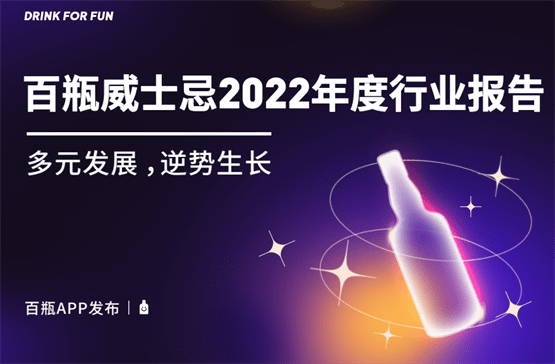 百瓶发布最新版《威士忌2022年度行业陈述》，洞察愈发年轻化的市场