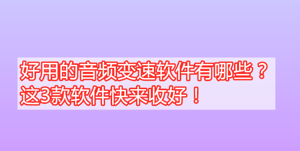 好用的音频变速软件有哪些？那3款软件快来收好