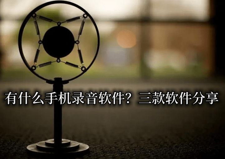 有什么手机灌音软件？三款软件分享