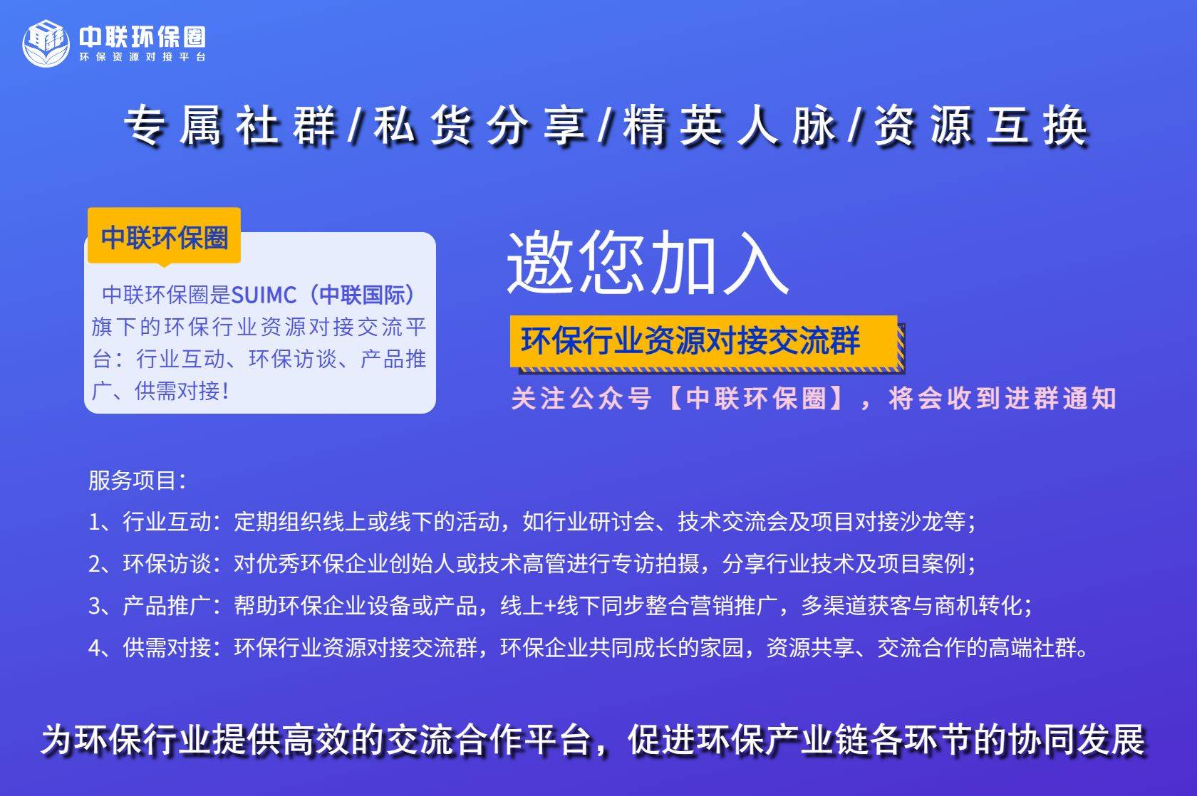 品推广：环保企业线上线下营销推广4、供需对接：环保产业资源对接交流群