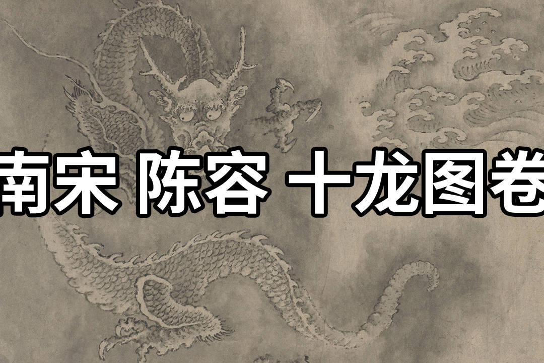国画精赏南宋陈容十龙图卷笔势雄健老辣勾画晕染随意挥洒