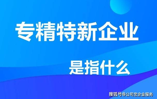 专精特新企业具体是指什么企业获得专精特新有什么好处