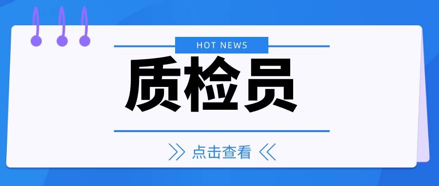 质检员是干什么的2022报考新规考试流程考试信息详解