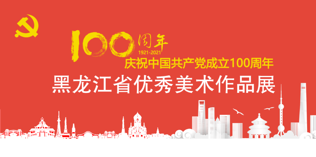 【征稿】庆祝中国共产党成立100周年·黑龙江省优秀美术作品展览