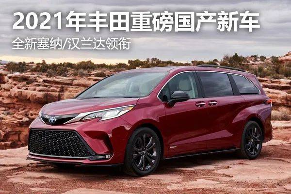 2021年丰田将推出的国产新车 塞纳和汉兰达你期待么?