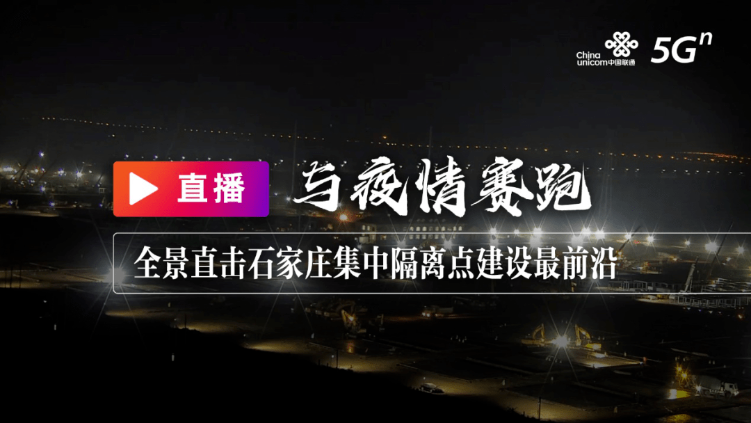 新闻|中国联通联合央视新闻火速开通石家庄集中隔离点建设实时直播