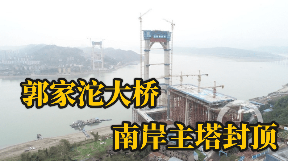 郭家沱长江大桥南岸主塔封顶预计2022年建成通车