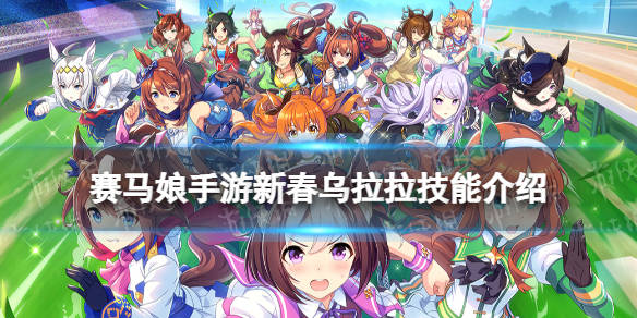 赛马娘手游新春乌拉拉技能是什么三星马娘新春乌拉拉技能翻译