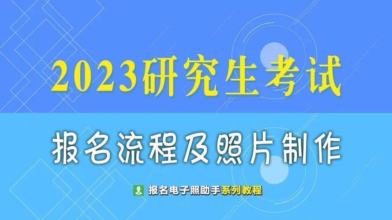 2023年研究生考研报名流程及证件照要求制作指南_照片_电子版_手机