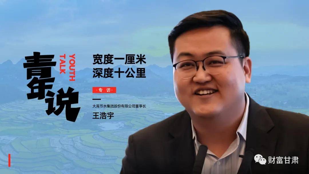 财富甘肃视频丨青年说专访大禹节水集团董事长王浩宇