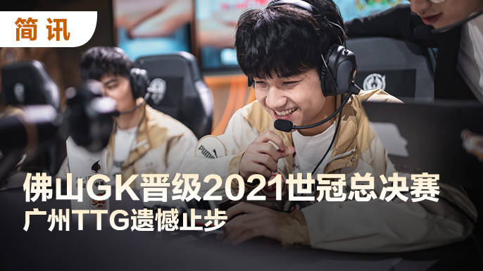 「简讯」佛山GK晋级2021世冠总决赛，广州TTG遗憾止步