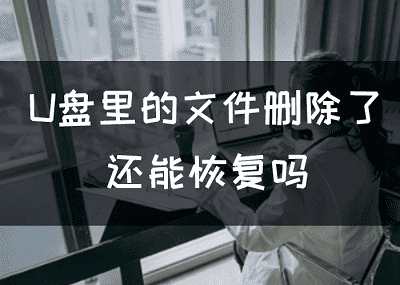 U盘里的文件删除了还能恢复吗?不看别后悔