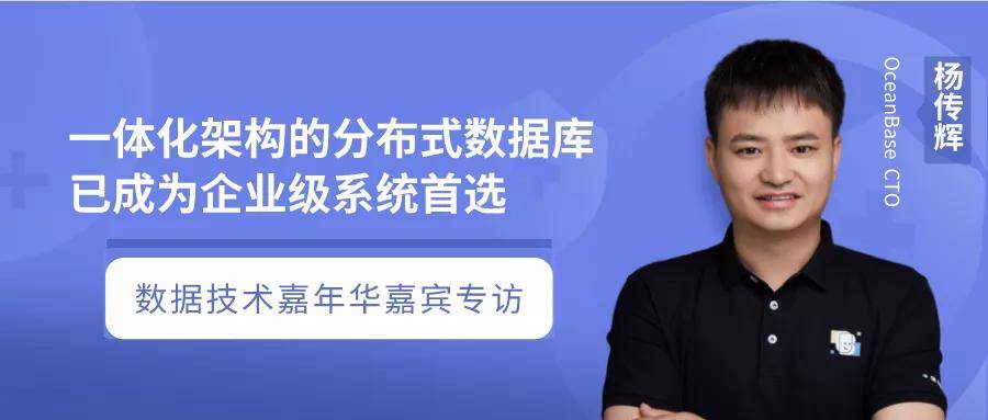 技术|OceanBase杨传辉：一体化架构的分布式数据库已成为企业级系统首选