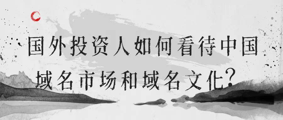 【探讨】国外投资人是如何看待中国域名市场及域名文化？