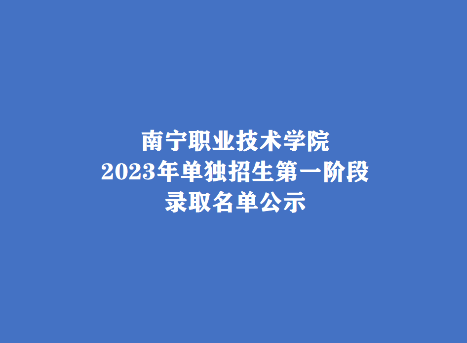 南寧職業技術學院2023年單獨招生第一階段錄取名單公示_考生_我校