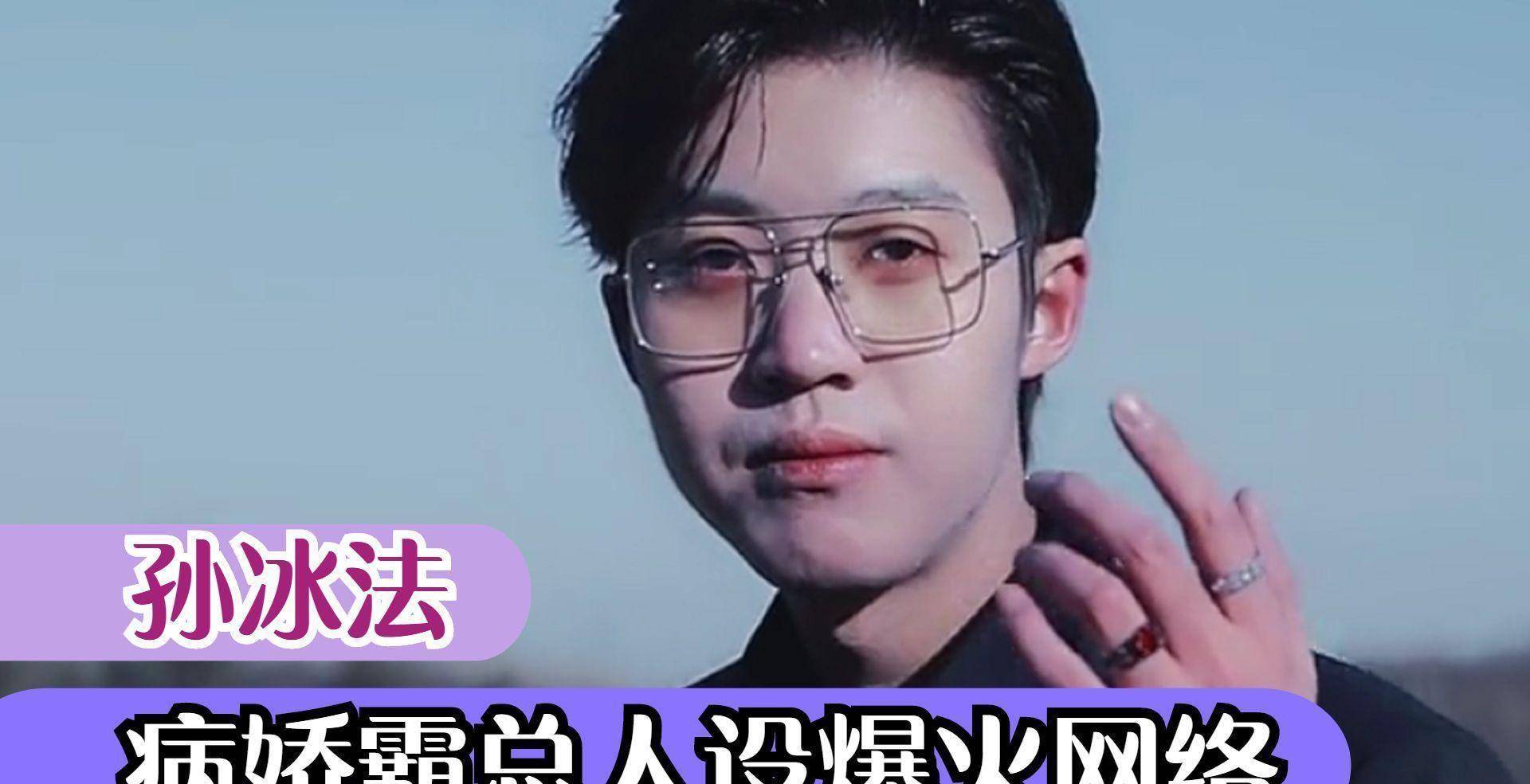 孙冰法:病娇霸总爆红,招牌兰花指魔性上头,疑是"海王"引争议_兵法