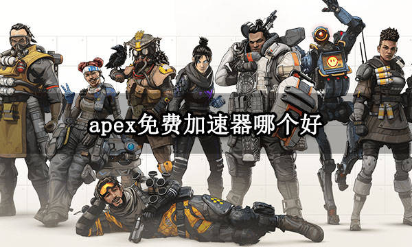 apex免费加速器哪个好 低延迟免费畅玩的加速器推荐-apex英雄免费的加速器