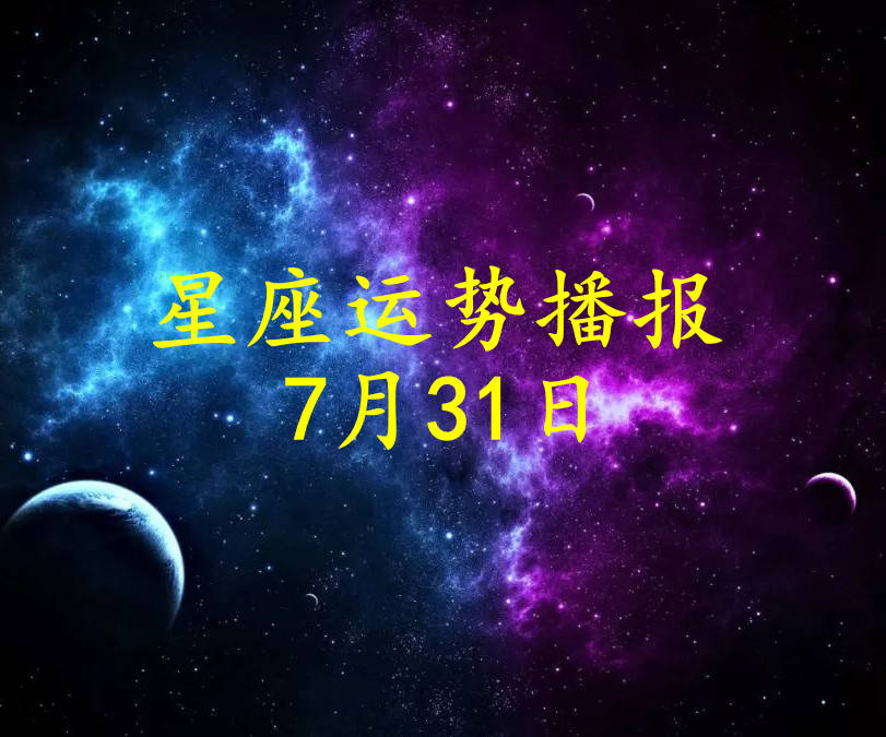 事业|【日运】12星座2021年7月31日运势播报