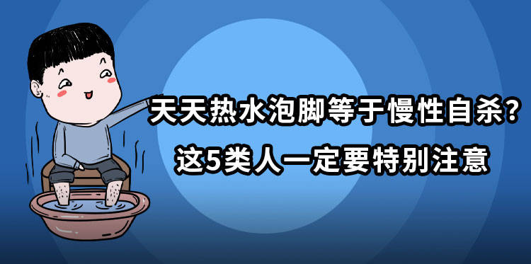 公众 天天热水泡脚等于慢性自杀？这5类人一定要特别注意