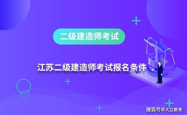 江苏2023年二级建造师考试报考条件_江苏2023年二级建造师考试报名时间_江苏二建报名时间