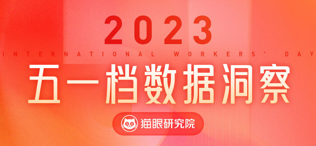 猫眼发布《2023五一档数据洞察》，大盘后程发力走势呈现历史最佳