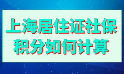 2023年上海居住證積分社保分數如何計算?最高可直接120分!