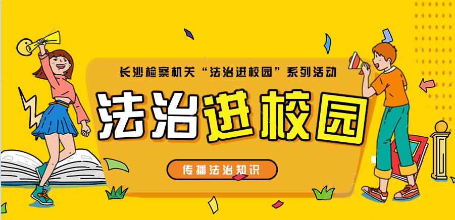 法治进校园青春路上有法相伴长沙检察机关持续推进法治进校园系列活动