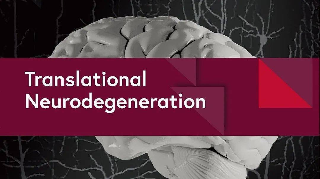 Translational Neurodegeneration：揭开神经变性病秘密的先行者_研究