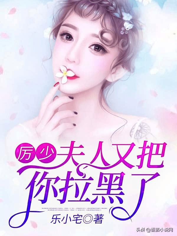 番茄原創作品《厲少,夫人又把你拉黑了》同名短劇正在抖音熱播中