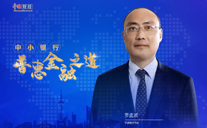 坚守普惠初心 推动银行实现高质量发展——专访宁波银行行长罗孟波