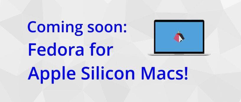 Fedora发行版即将支持Apple Silicon Mac设备 满足工作站和服务器使用场景需求